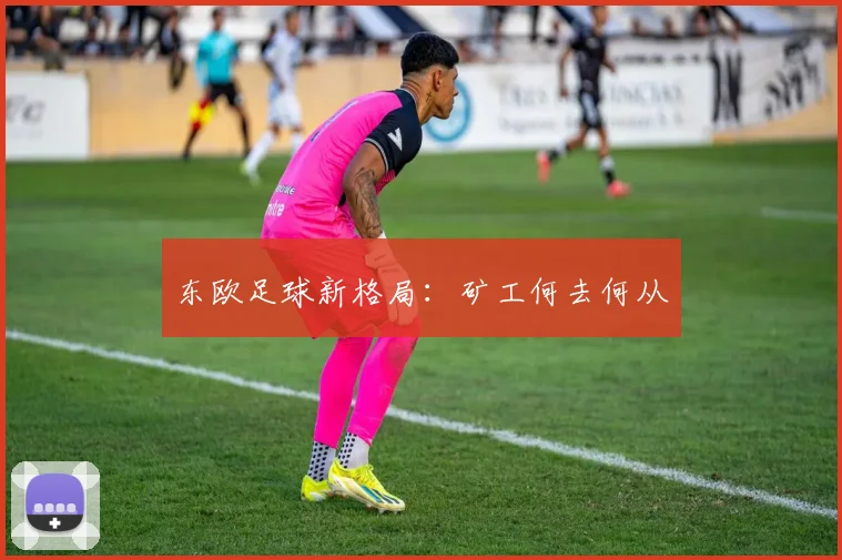 东欧足球新格局：矿工何去何从